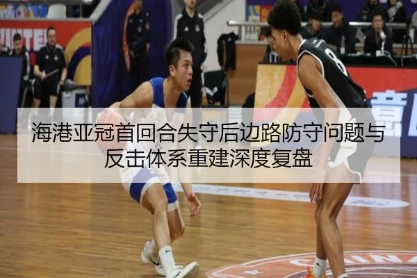 海港亚冠首回合失守后边路防守问题与反击体系重建深度复盘（WukongSports）
